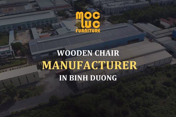 Moc Luc – Wooden Chair Manufacturer in Binh Duong, Vietnam